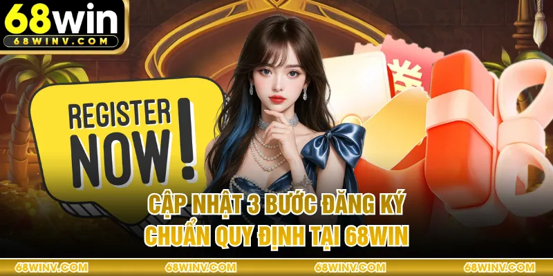 Cập nhật 3 bước đăng ký chuẩn quy định tại 68WIN