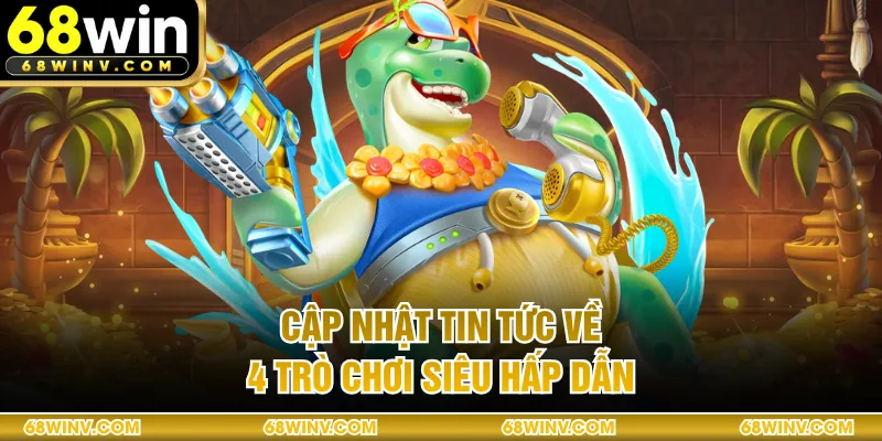 Chuyên mục bắn cá 68WIN siêu hấp dẫn