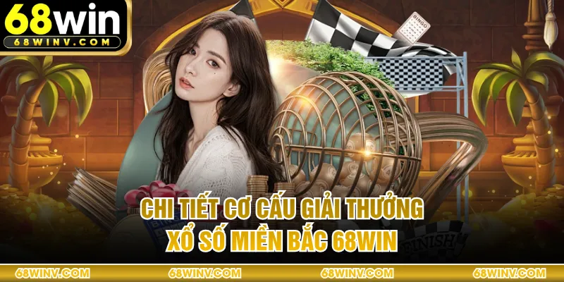 Chi tiết cơ cấu giải thưởng xổ số Miền Bắc 68WIN