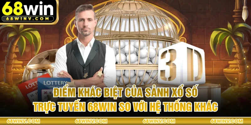 Điểm khác biệt của sảnh xổ số trực tuyến 68WIN so với hệ thống khác 