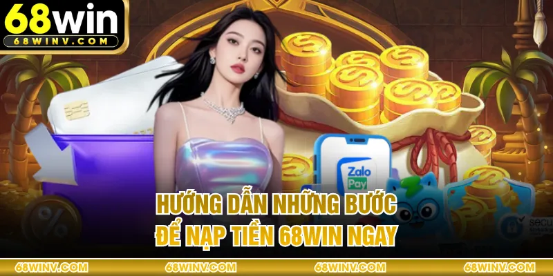 Hướng dẫn những bước để nạp tiền 68WIN ngay