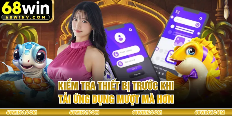 Kiểm tra thiết bị trước khi tải ứng dụng mượt mà hơn