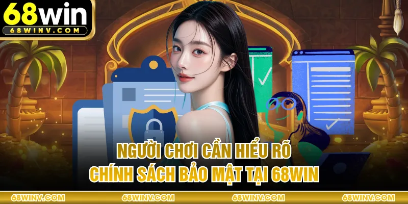 Người chơi cần hiểu rõ chính sách bảo mật tại 68WIN
