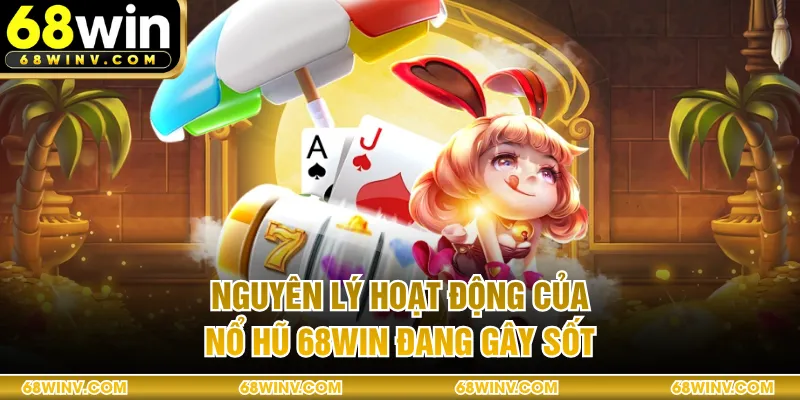 Nguyên lý hoạt động của nổ hũ 68WIN đang gây sốt