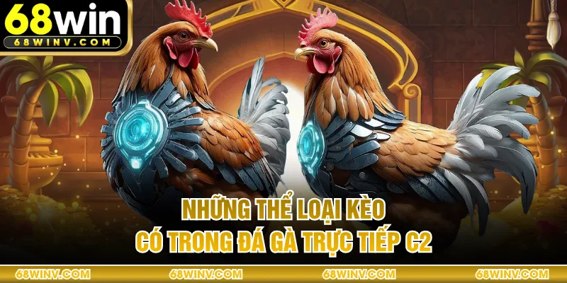 Những thể loại kèo có trong đá gà trực tiếp C2