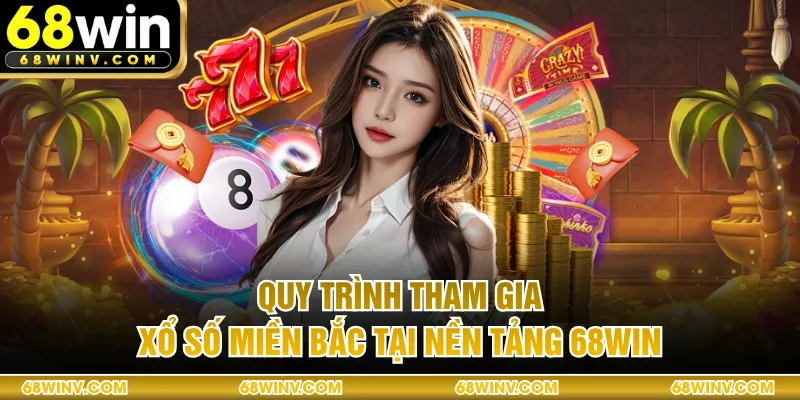 Quy trình tham gia xổ số Miền Bắc tại nền tảng 68WIN 