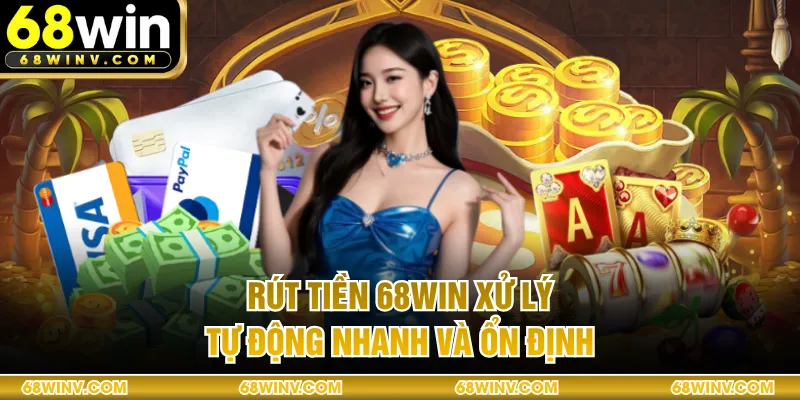 Rút tiền 68WIN xử lý tự động nhanh và ổn định