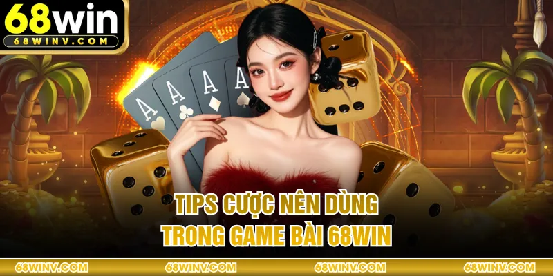 Tips cược nên dùng trong game bài 68WIN