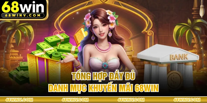 Tổng hợp đầy đủ danh mục khuyến mãi 68WIN